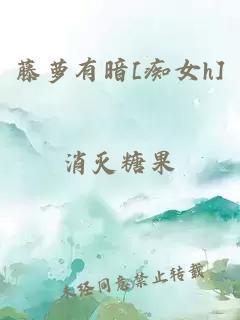 藤蘿有暗[癡女h]